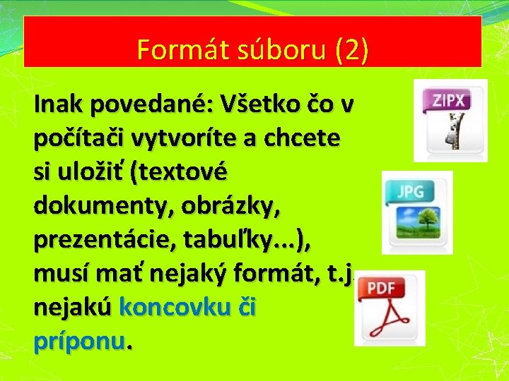 Formát súboru (2) Inak povedané: Všetko čo v počítači vytvoríte a chcete si uložiť