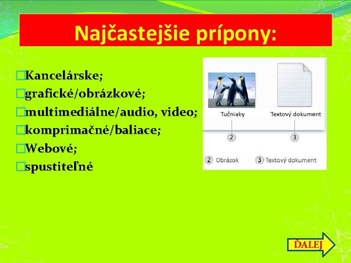 Najčastejšie prípony: �Kancelárske; �grafické/obrázkové; �multimediálne/audio, video; �komprimačné/baliace; �Webové; �spustiteľné ĎALEJ 