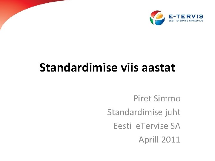 Standardimise viis aastat Piret Simmo Standardimise juht Eesti e. Tervise SA Aprill 2011 