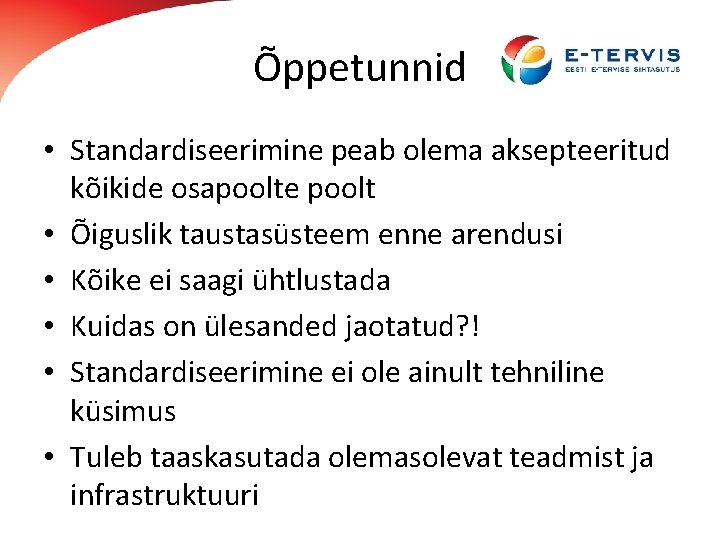 Õppetunnid • Standardiseerimine peab olema aksepteeritud kõikide osapoolte poolt • Õiguslik taustasüsteem enne arendusi