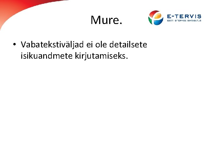 Mure. • Vabatekstiväljad ei ole detailsete isikuandmete kirjutamiseks. 