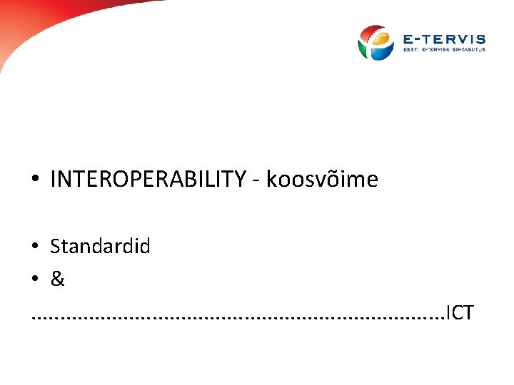  • INTEROPERABILITY - koosvõime • Standardid • &. . . . . ICT