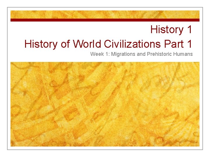 History 1 History of World Civilizations Part 1 Week 1: Migrations and Prehistoric Humans