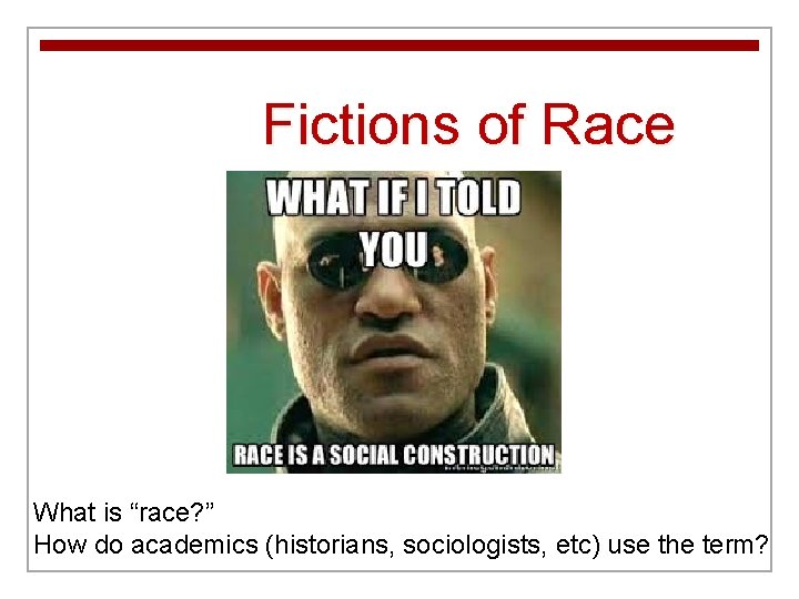 Fictions of Race What is “race? ” How do academics (historians, sociologists, etc) use