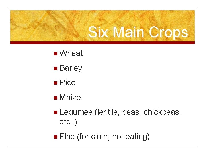 Six Main Crops n Wheat n Barley n Rice n Maize n Legumes (lentils,