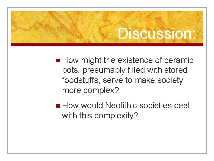 Discussion: n How might the existence of ceramic pots, presumably filled with stored foodstuffs,