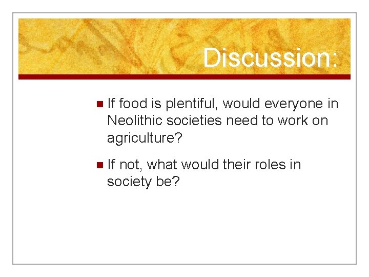 Discussion: n If food is plentiful, would everyone in Neolithic societies need to work