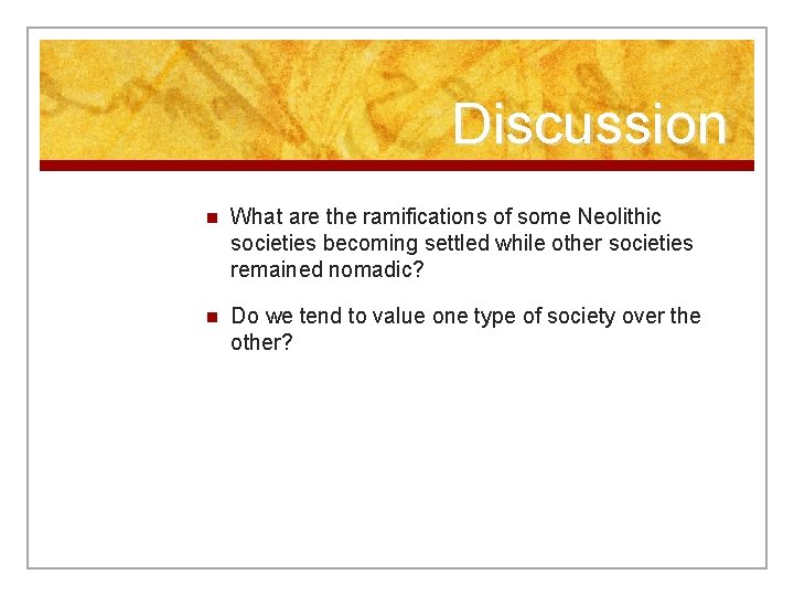 Discussion n What are the ramifications of some Neolithic societies becoming settled while other