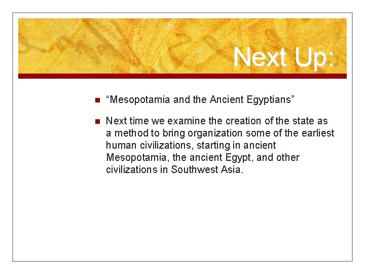 Next Up: n “Mesopotamia and the Ancient Egyptians” n Next time we examine the