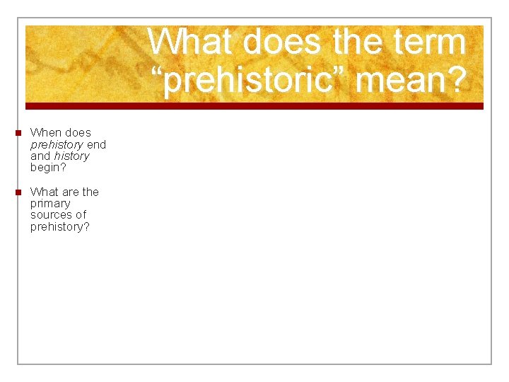 What does the term “prehistoric” mean? n When does prehistory end and history begin?