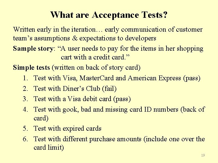 What are Acceptance Tests? Written early in the iteration… early communication of customer team’s