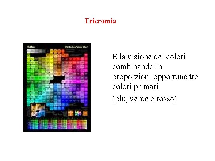 Tricromia È la visione dei colori combinando in proporzioni opportune tre colori primari (blu,