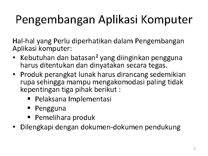 Pengembangan Aplikasi Komputer Hal-hal yang Perlu diperhatikan dalam Pengembangan Aplikasi komputer: • Kebutuhan dan