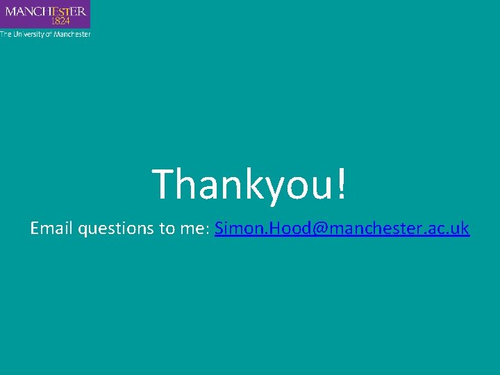 Thankyou! Email questions to me: Simon. Hood@manchester. ac. uk 