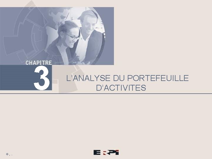 3 © , . . L’ANALYSE DU PORTEFEUILLE D’ACTIVITES 