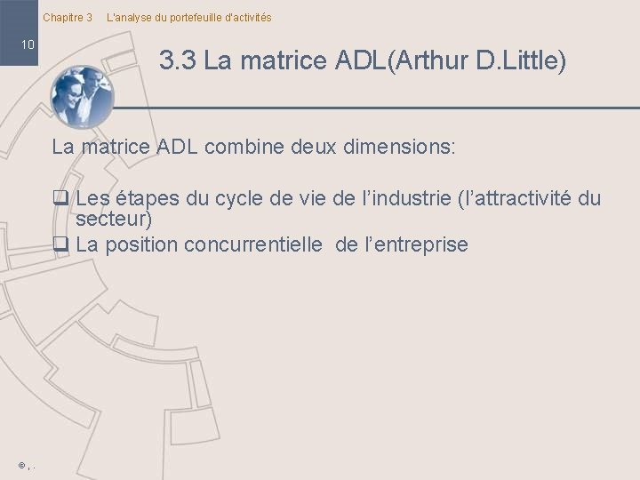 Chapitre 3 10 L’analyse du portefeuille d’activités 3. 3 La matrice ADL(Arthur D. Little) Chapitre 3 10 L’analyse du portefeuille d’activités 3. 3 La matrice ADL(Arthur D. Little)