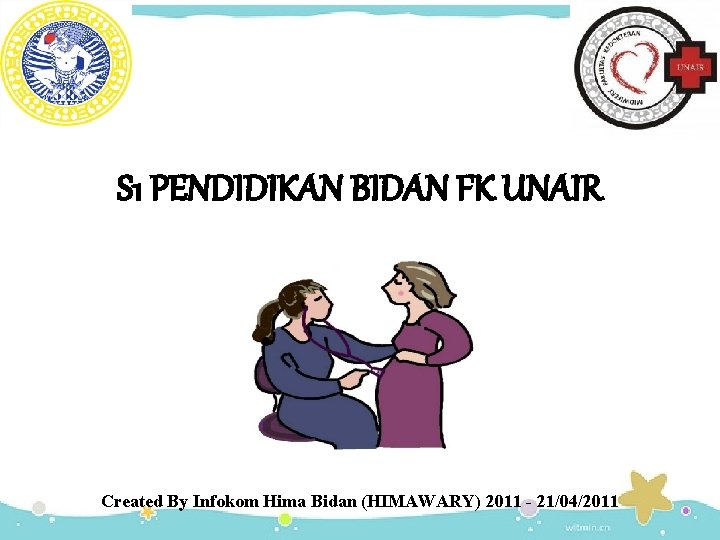 S 1 PENDIDIKAN BIDAN FK UNAIR Created By Infokom Hima Bidan (HIMAWARY) 2011 -