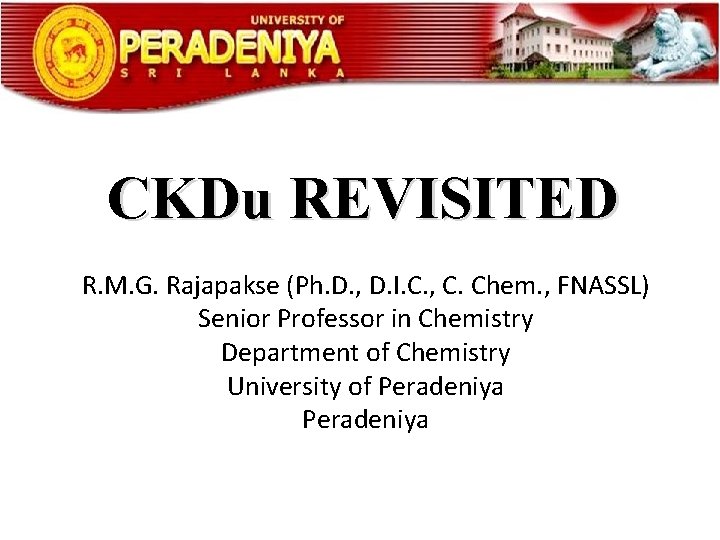 CKDu REVISITED R. M. G. Rajapakse (Ph. D. , D. I. C. , C.