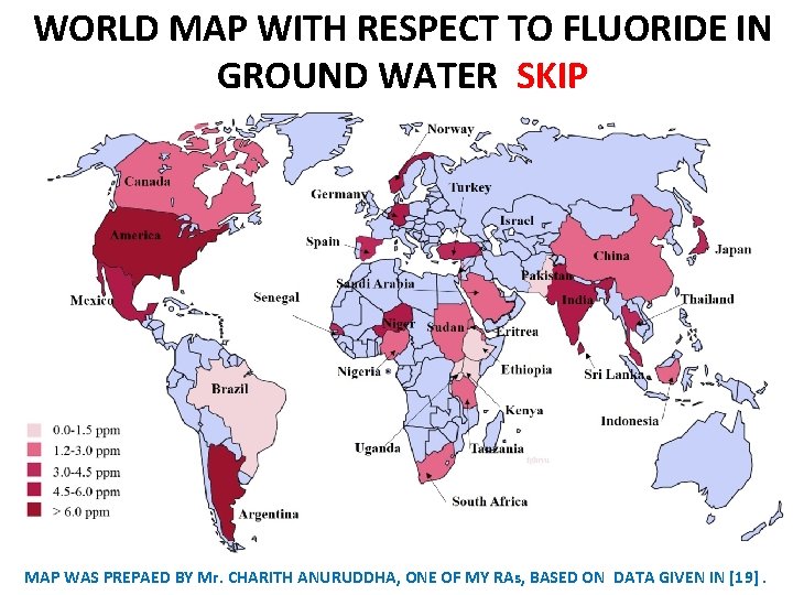 WORLD MAP WITH RESPECT TO FLUORIDE IN GROUND WATER SKIP MAP WAS PREPAED BY
