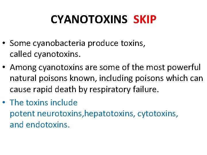 CYANOTOXINS SKIP • Some cyanobacteria produce toxins, called cyanotoxins. • Among cyanotoxins are some
