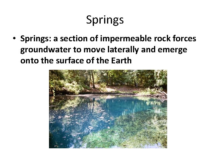 Springs • Springs: a section of impermeable rock forces groundwater to move laterally and