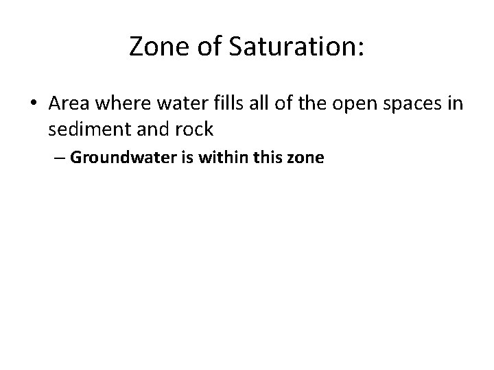Zone of Saturation: • Area where water fills all of the open spaces in
