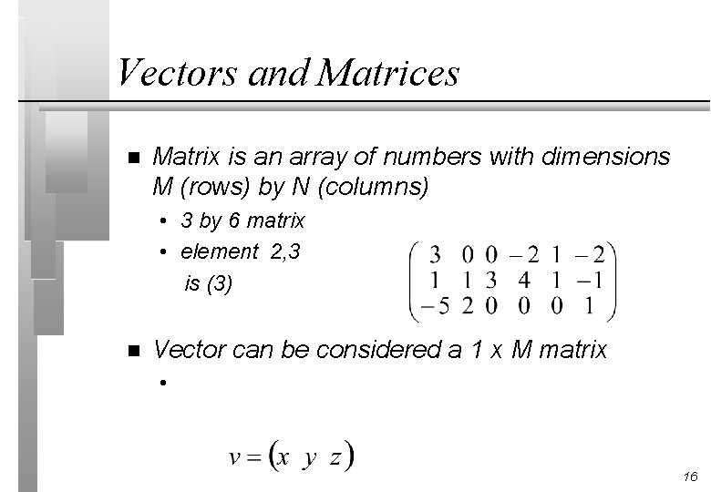 Vectors and Matrices n Matrix is an array of numbers with dimensions M (rows)