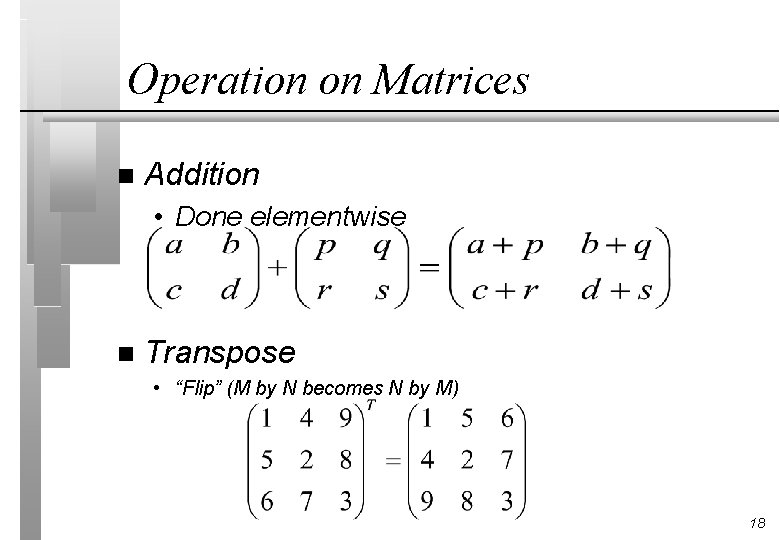 Operation on Matrices n Addition • Done elementwise n Transpose • “Flip” (M by