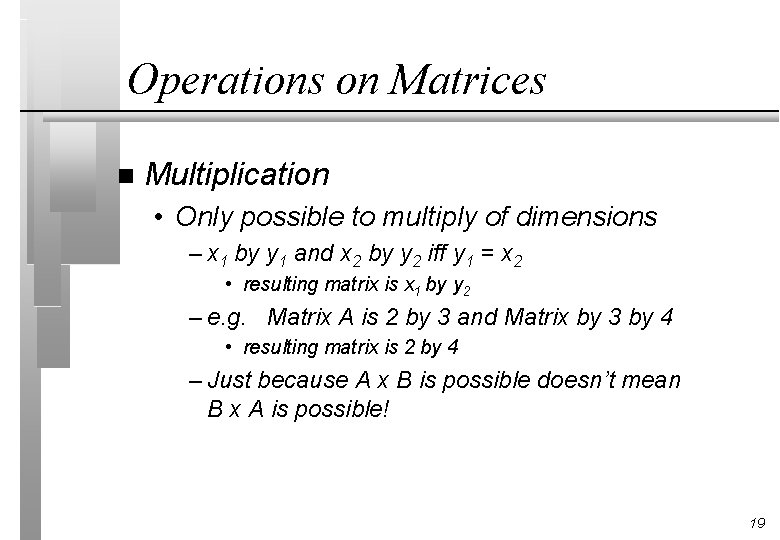 Operations on Matrices n Multiplication • Only possible to multiply of dimensions – x