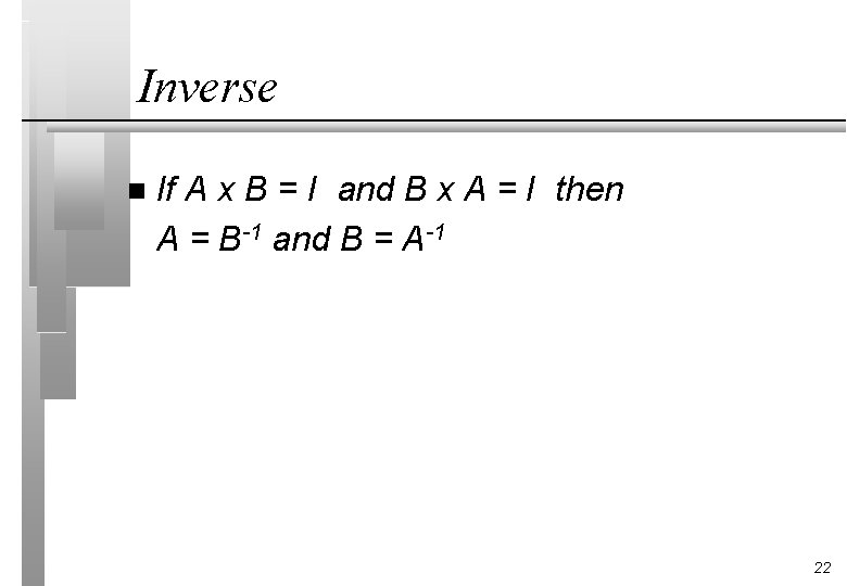 Inverse n If A x B = I and B x A = I