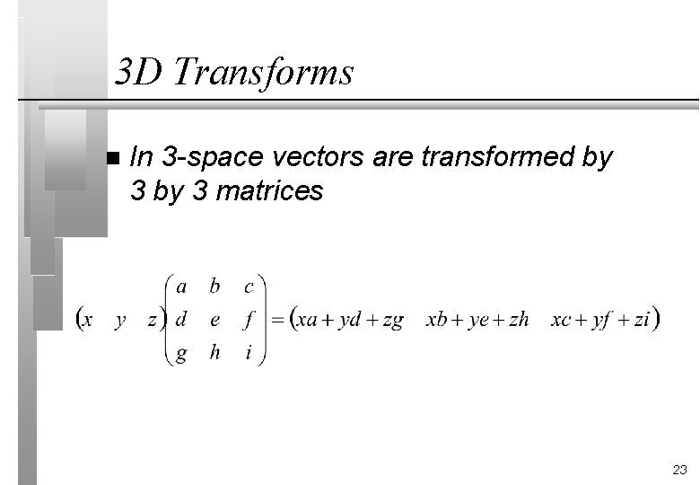 3 D Transforms n In 3 -space vectors are transformed by 3 matrices 23