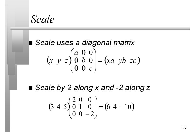 Scale n Scale uses a diagonal matrix n Scale by 2 along x and