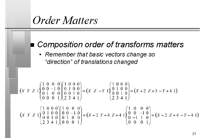 Order Matters n Composition order of transforms matters • Remember that basic vectors change