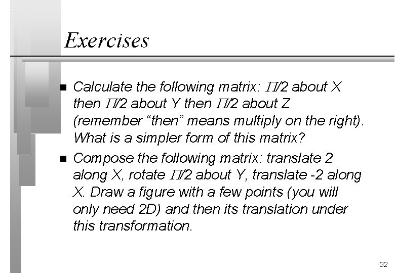 Exercises n n Calculate the following matrix: /2 about X then /2 about Y