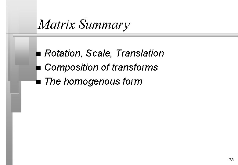 Matrix Summary Rotation, Scale, Translation n Composition of transforms n The homogenous form n