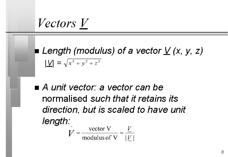 Vectors V n Length (modulus) of a vector V (x, y, z) |V| =