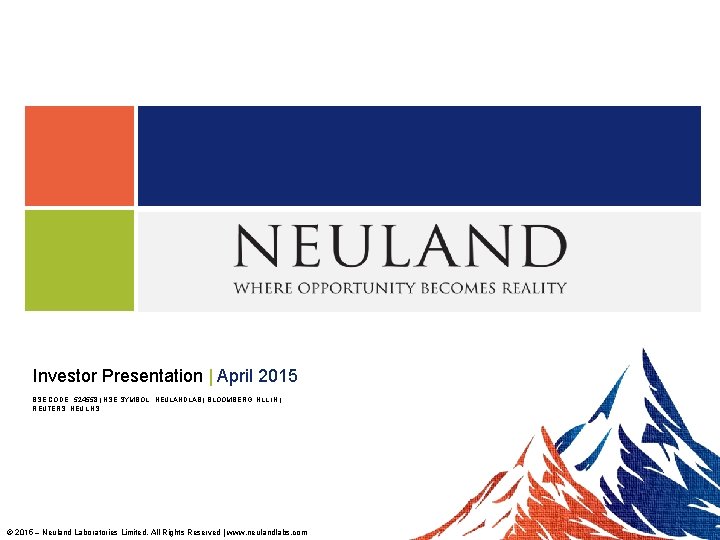 Investor Presentation | April 2015 BSE CODE : 524558 | NSE SYMBOL : NEULANDLAB