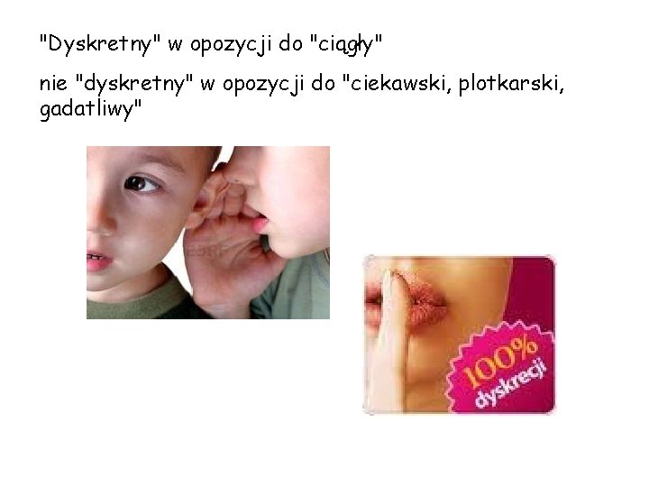 "Dyskretny" w opozycji do "ciągły" nie "dyskretny" w opozycji do "ciekawski, plotkarski, gadatliwy" 