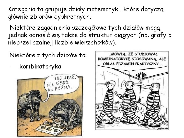 Kategoria ta grupuje działy matematyki, które dotyczą głównie zbiorów dyskretnych. Niektóre zagadnienia szczegółowe tych