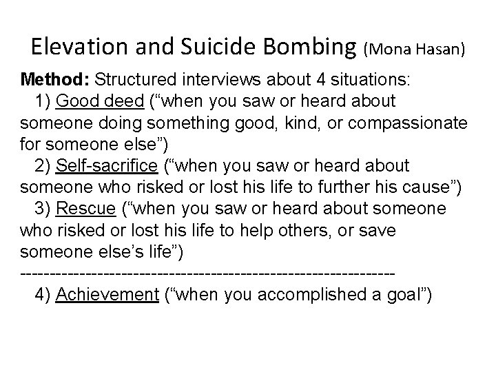Elevation and Suicide Bombing (Mona Hasan) Method: Structured interviews about 4 situations: 1) Good