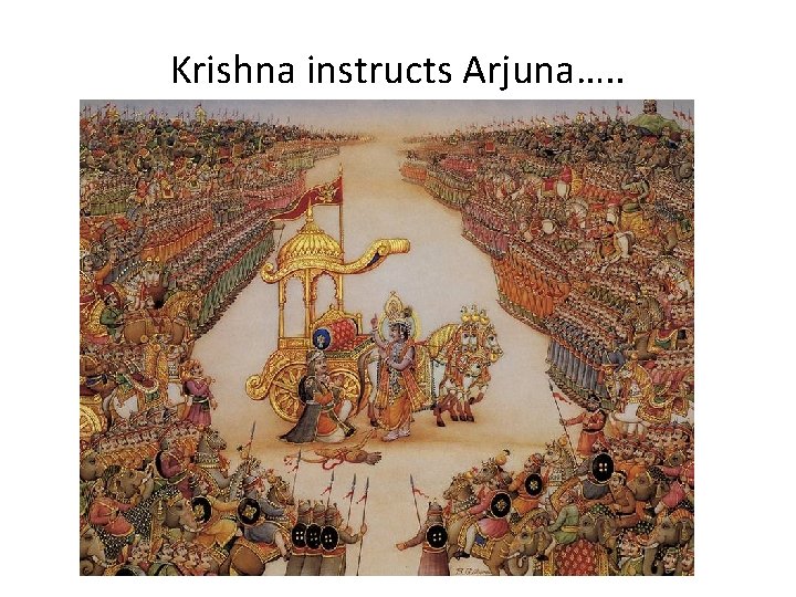 Krishna instructs Arjuna…. . 