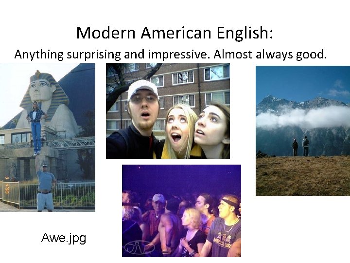 Modern American English: Anything surprising and impressive. Almost always good. Awe. jpg 