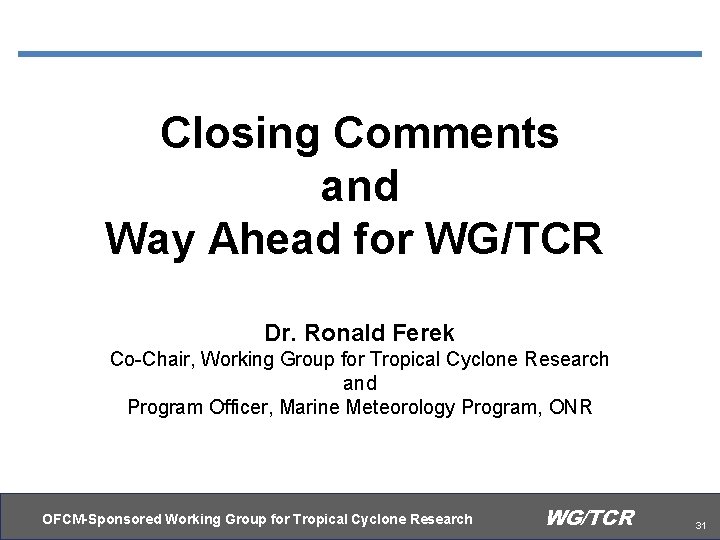 Closing Comments and Way Ahead for WG/TCR Dr. Ronald Ferek Co-Chair, Working Group for