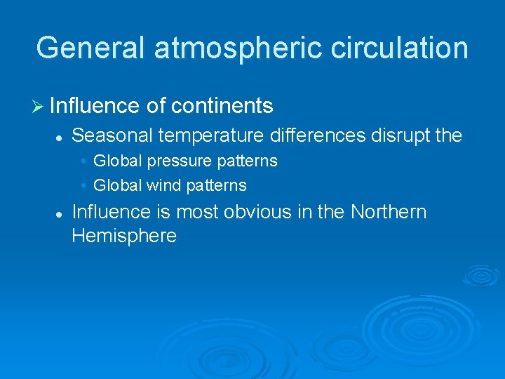 General atmospheric circulation Ø Influence of continents l Seasonal temperature differences disrupt the •