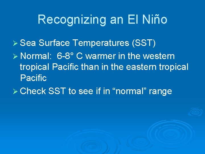 Recognizing an El Niño Ø Sea Surface Temperatures (SST) Ø Normal: 6 -8° C