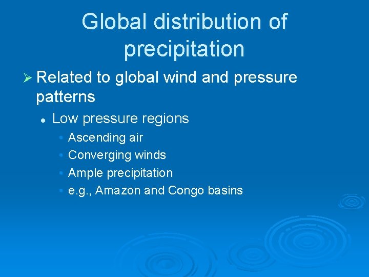 Global distribution of precipitation Ø Related to global wind and pressure patterns l Low