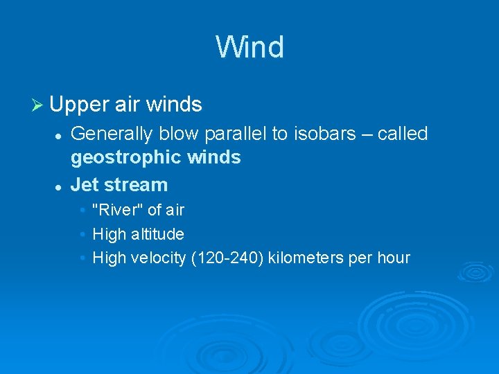 Wind Ø Upper air winds l l Generally blow parallel to isobars – called