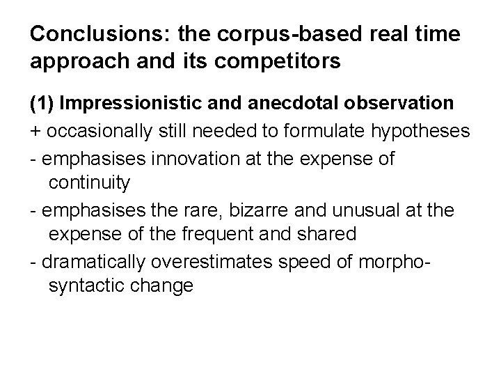 Conclusions: the corpus-based real time approach and its competitors (1) Impressionistic and anecdotal observation Conclusions: the corpus-based real time approach and its competitors (1) Impressionistic and anecdotal observation