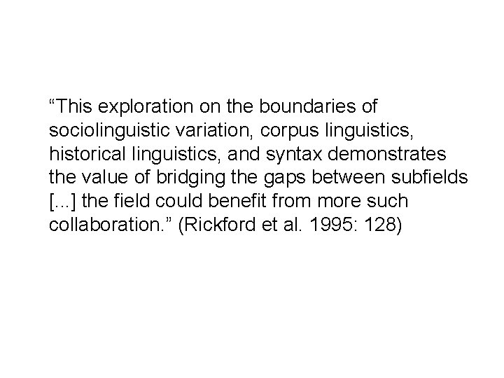 “This exploration on the boundaries of sociolinguistic variation, corpus linguistics, historical linguistics, and syntax “This exploration on the boundaries of sociolinguistic variation, corpus linguistics, historical linguistics, and syntax