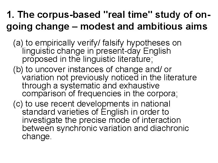 1. The corpus-based "real time" study of ongoing change – modest and ambitious aims 1. The corpus-based "real time" study of ongoing change – modest and ambitious aims